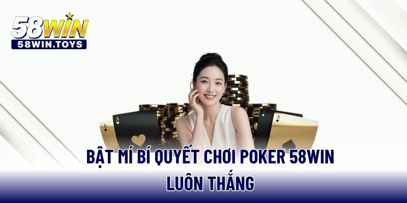 Bật mí bí quyết chơi Poker 58WIN luôn thắng