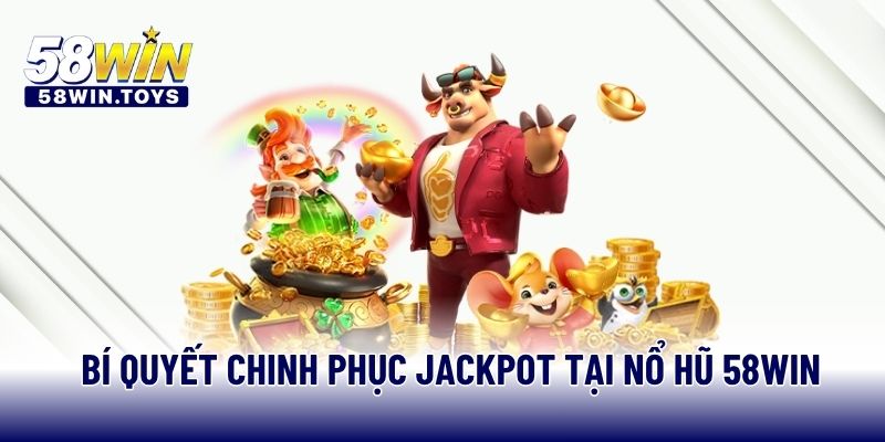 Bí quyết chinh phục Jackpot tại nổ hũ 58WIN