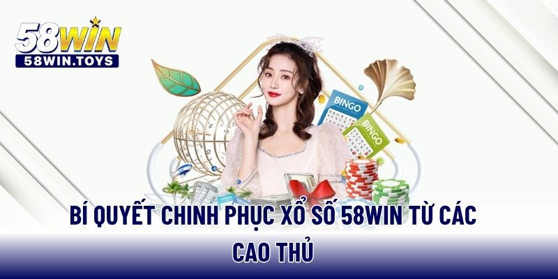 Bí quyết chinh phục xổ số 58WIN từ các cao thủ