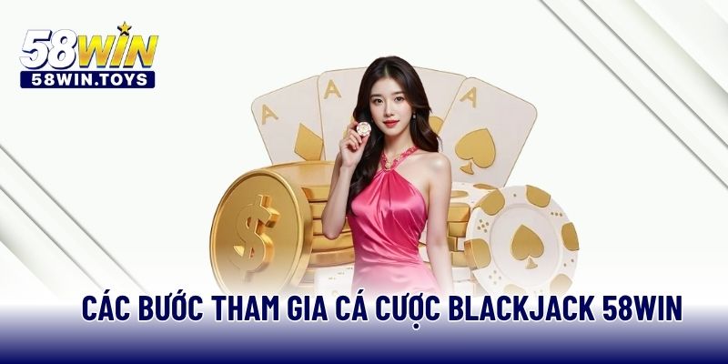 Các bước tham gia cá cược Blackjack 58WIN