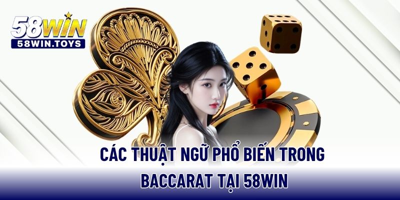 Các thuật ngữ phổ biến trong Baccarat tại 58WIN