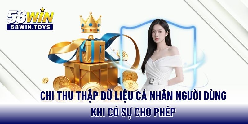 Chỉ  thu thập dữ liệu cá nhân người dùng khi có sự cho phép