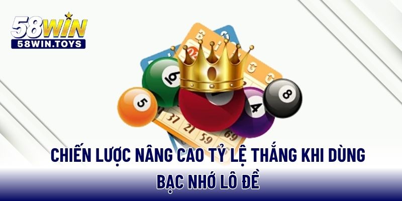 Chiến lược nâng cao tỷ lệ thắng khi dùng bạc nhớ lô đề
