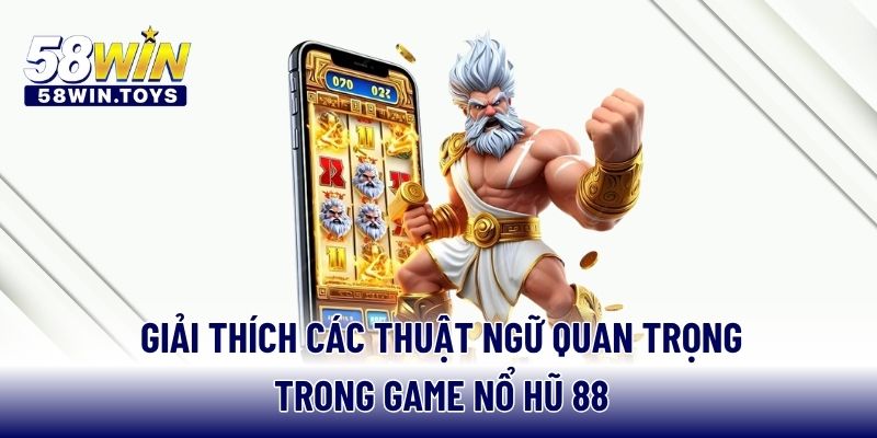 Giải thích các thuật ngữ quan trọng trong game nổ hũ 88