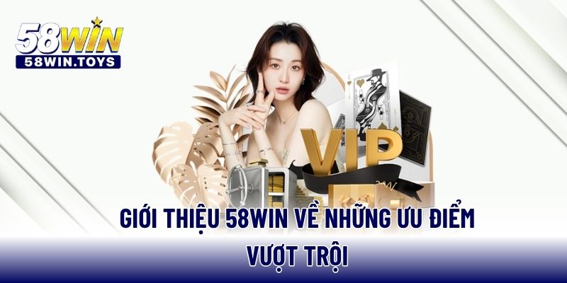 Giới Thiệu 58WIN về những ưu điểm vượt trội