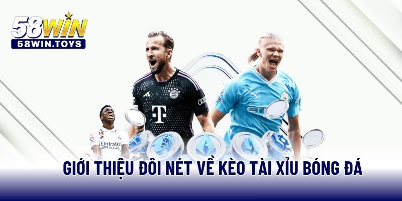 Giới thiệu đôi nét về kèo tài xỉu bóng đá 