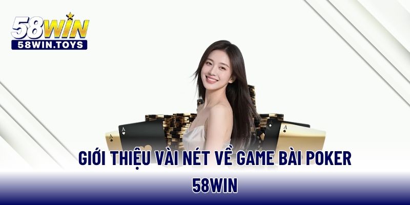 Giới thiệu vài nét về game bài Poker 58WIN