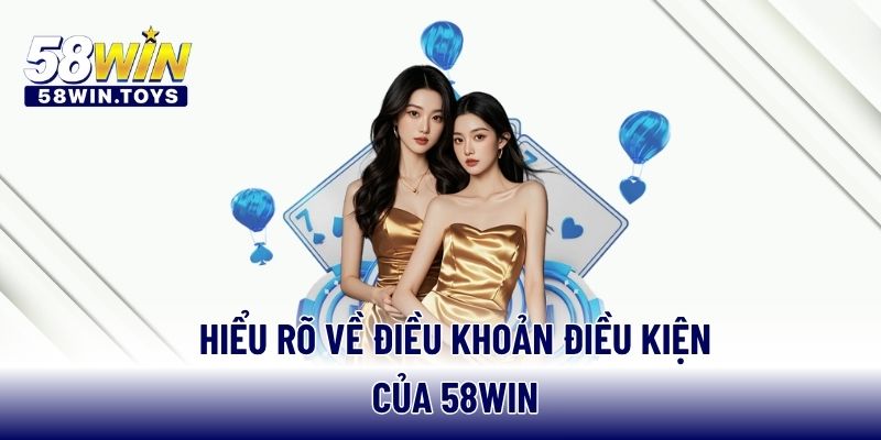 Hiểu rõ về điều khoản điều kiện của 58WIN