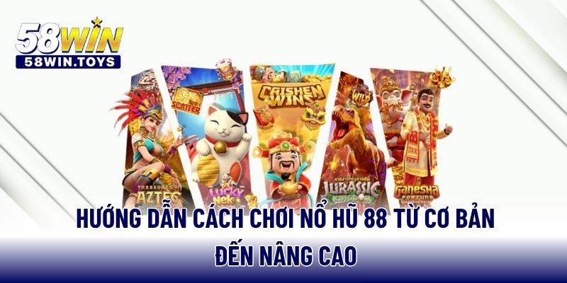 Hướng dẫn cách chơi nổ hũ 88 từ cơ bản đến nâng cao