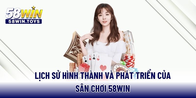 Lịch sử hình thành và phát triển của sân chơi 58WIN