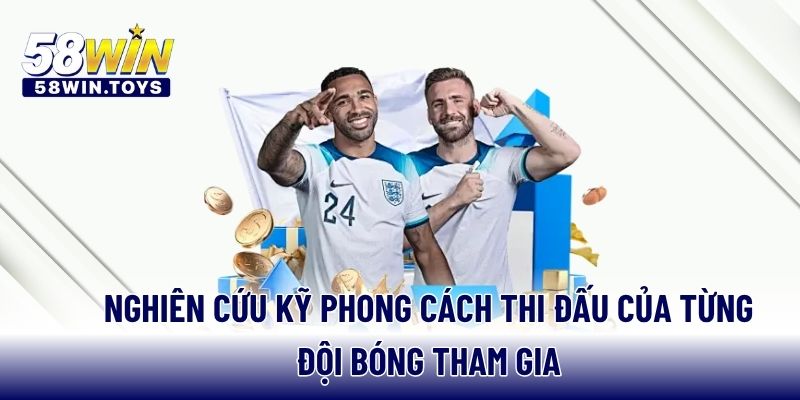 Nghiên cứu kỹ phong cách thi đấu của từng đội bóng tham gia
