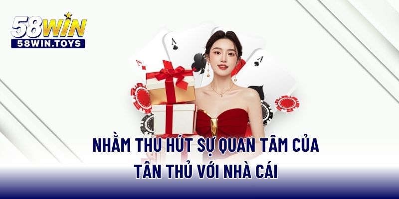 Nhằm thu hút sự quan tâm của tân thủ với nhà cái