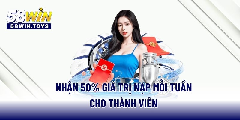 Nhận 50% giá trị nạp mỗi tuần cho thành viên
