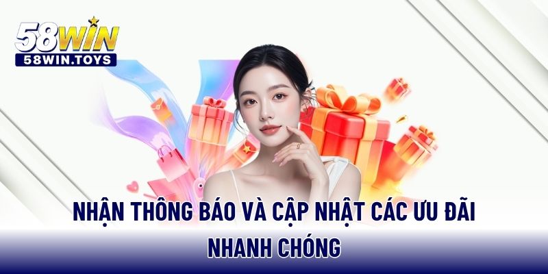 Nhận thông báo và cập nhật các ưu đãi nhanh chóng