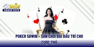 poker-58win-san-choi-bai-dau-tri-cho-cuoc-thu