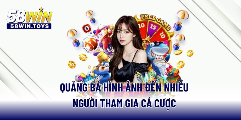 Quảng bá hình ảnh đến nhiều người tham gia cá cược