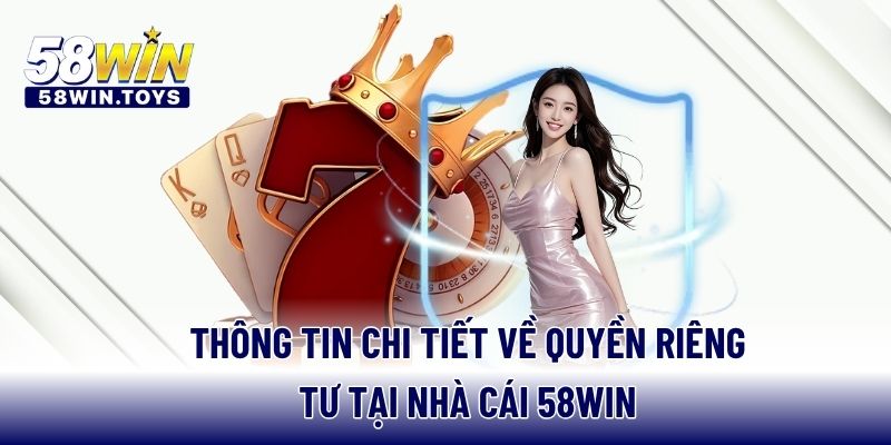 Thông tin chi tiết về quyền riêng tư tại nhà cái 58WIN