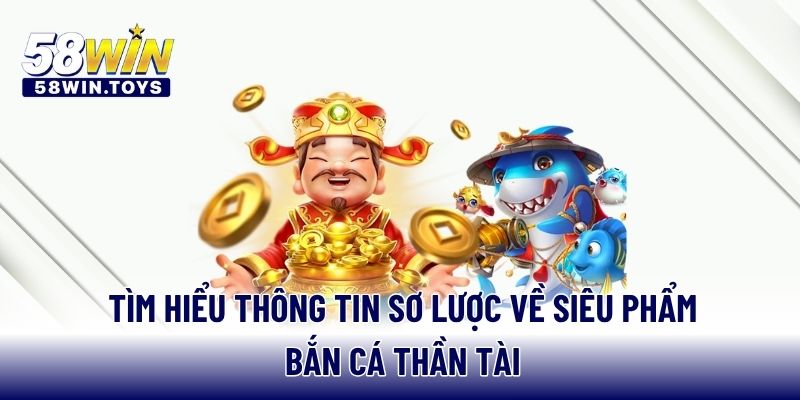 Tìm hiểu thông tin sơ lược về siêu phẩm bắn cá thần tài