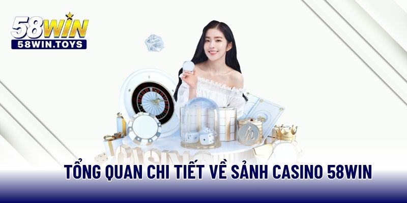 Tổng quan chi tiết về sảnh casino 58WIN