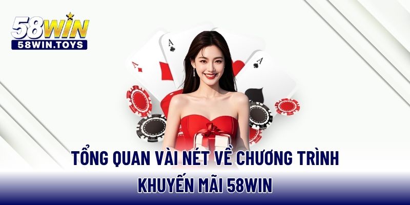 Tổng quan vài nét về chương trình khuyến mãi 58WIN