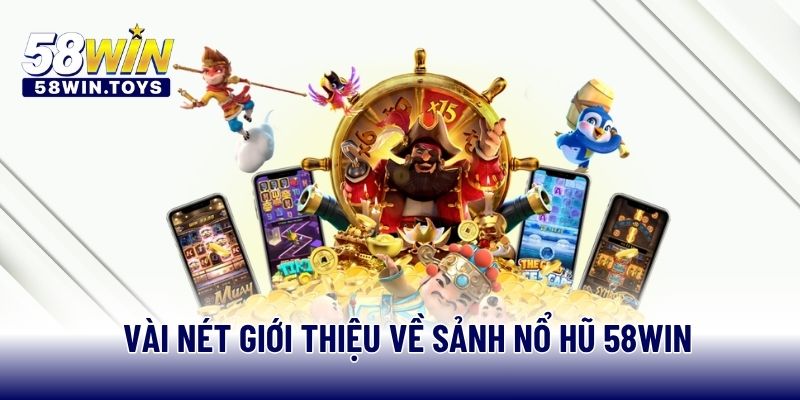 Vài nét giới thiệu về sảnh nổ hũ 58WIN