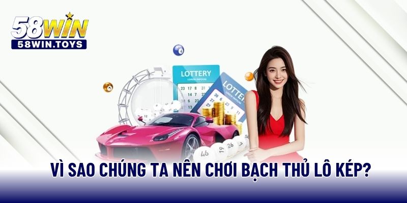 Vì sao chúng ta nên chơi bạch thủ lô kép?