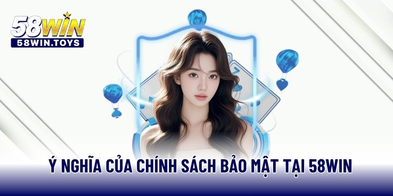 Ý nghĩa của chính sách bảo mật tại 58WIN
