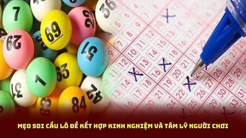 Mẹo Soi Cầu Lô Đề kết hợp kinh nghiệm và tâm lý người chơi